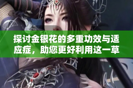探讨金银花的多重功效与适应症，助您更好利用这一草本良药