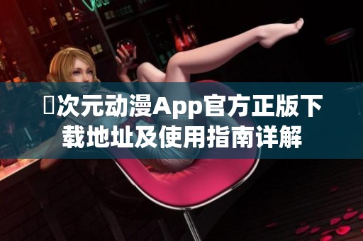 囧次元动漫App官方正版下载地址及使用指南详解