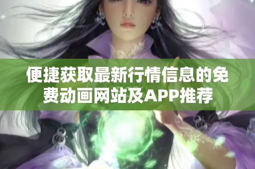 便捷获取最新行情信息的免费动画网站及APP推荐