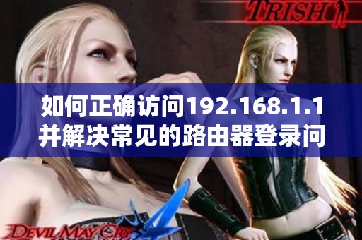 如何正确访问192.168.1.1并解决常见的路由器登录问题