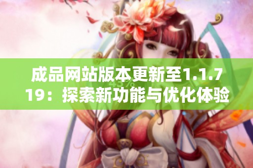 成品网站版本更新至1.1.719：探索新功能与优化体验