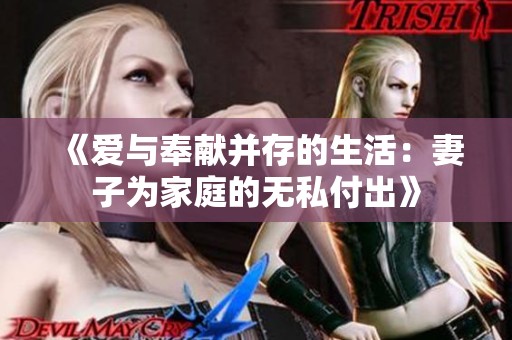 《爱与奉献并存的生活：妻子为家庭的无私付出》