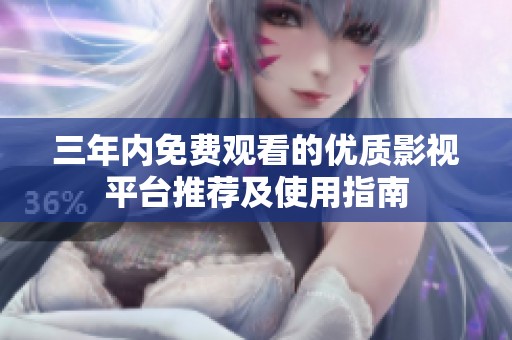 三年内免费观看的优质影视平台推荐及使用指南