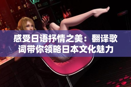 感受日语抒情之美：翻译歌词带你领略日本文化魅力