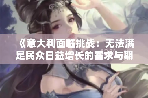 《意大利面临挑战：无法满足民众日益增长的需求与期待》