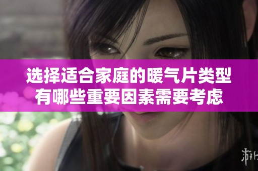 选择适合家庭的暖气片类型有哪些重要因素需要考虑