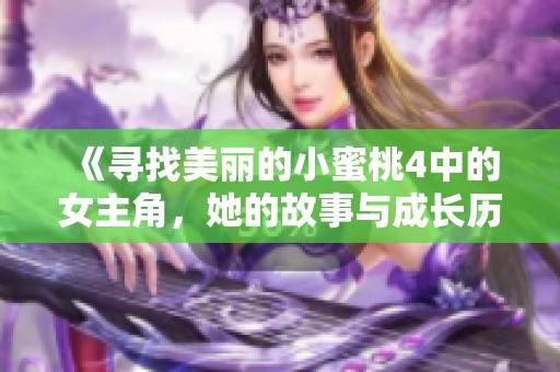 《寻找美丽的小蜜桃4中的女主角，她的故事与成长历程》