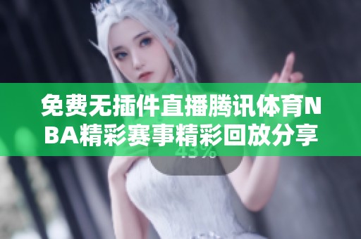 免费无插件直播腾讯体育NBA精彩赛事精彩回放分享