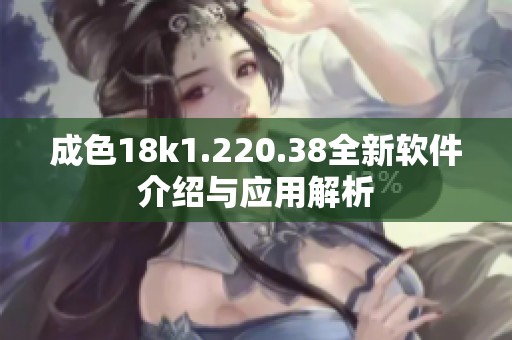 成色18k1.220.38全新软件介绍与应用解析
