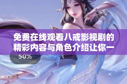 免费在线观看八戒影视剧的精彩内容与角色介绍让你一探究竟