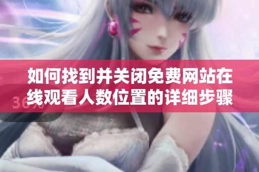 如何找到并关闭免费网站在线观看人数位置的详细步骤与指南