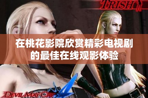 在桃花影院欣赏精彩电视剧的最佳在线观影体验