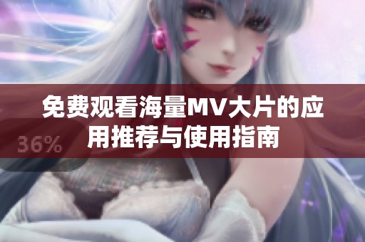 免费观看海量MV大片的应用推荐与使用指南