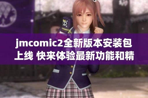 jmcomic2全新版本安装包上线 快来体验最新功能和精彩内容