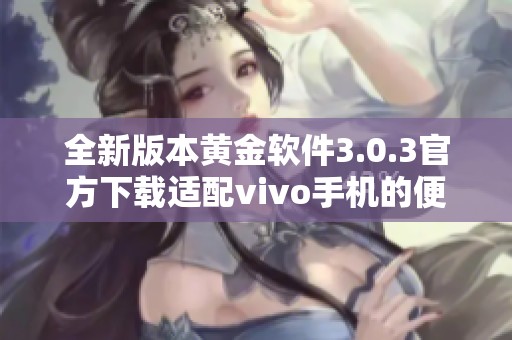 全新版本黄金软件3.0.3官方下载适配vivo手机的便捷体验
