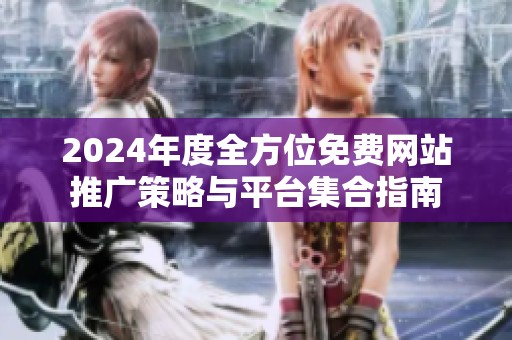 2024年度全方位免费网站推广策略与平台集合指南