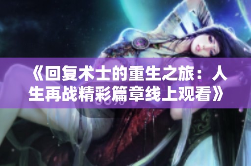《回复术士的重生之旅：人生再战精彩篇章线上观看》