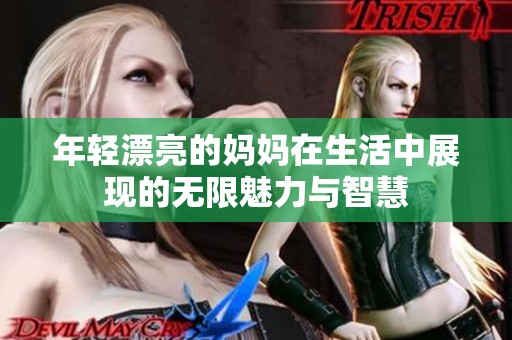 年轻漂亮的妈妈在生活中展现的无限魅力与智慧