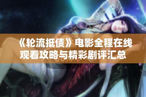 《轮流抵债》电影全程在线观看攻略与精彩剧评汇总