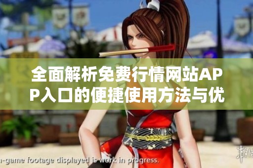 全面解析免费行情网站APP入口的便捷使用方法与优势