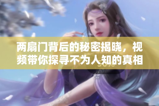 两扇门背后的秘密揭晓，视频带你探寻不为人知的真相
