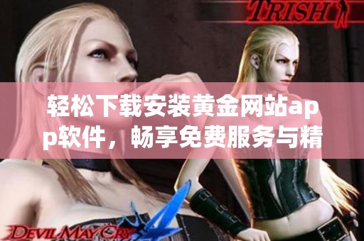 轻松下载安装黄金网站app软件，畅享免费服务与精彩内容