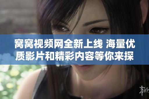 窝窝视频网全新上线 海量优质影片和精彩内容等你来探索