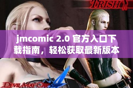 jmcomic 2.0 官方入口下载指南，轻松获取最新版本与使用信息