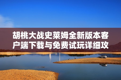 胡桃大战史莱姆全新版本客户端下载与免费试玩详细攻略分享