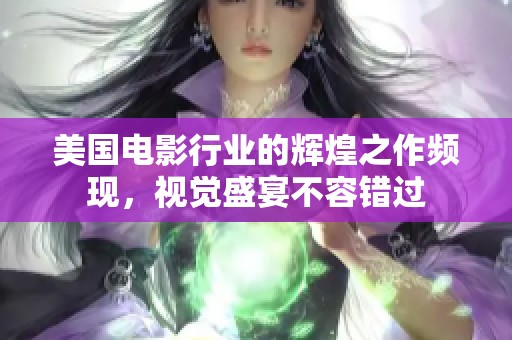 美国电影行业的辉煌之作频现，视觉盛宴不容错过