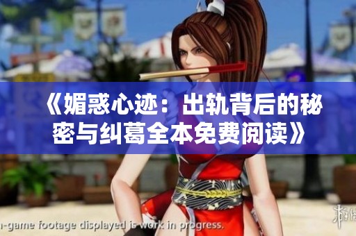 《媚惑心迹：出轨背后的秘密与纠葛全本免费阅读》