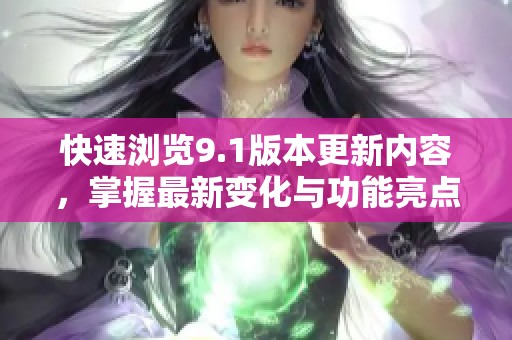 快速浏览9.1版本更新内容，掌握最新变化与功能亮点