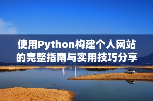 使用Python构建个人网站的完整指南与实用技巧分享