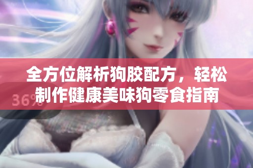 全方位解析狗胶配方，轻松制作健康美味狗零食指南