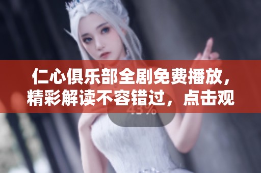 仁心俱乐部全剧免费播放，精彩解读不容错过，点击观看吧！