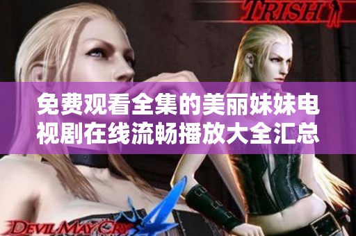 免费观看全集的美丽妹妹电视剧在线流畅播放大全汇总