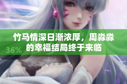 竹马情深日渐浓厚，周淼淼的幸福结局终于来临