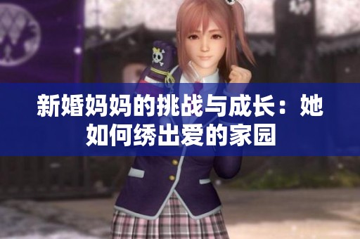 新婚妈妈的挑战与成长：她如何绣出爱的家园