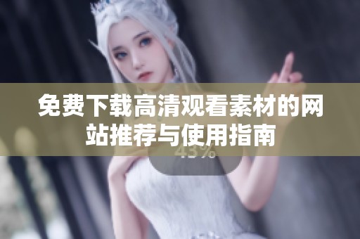 免费下载高清观看素材的网站推荐与使用指南