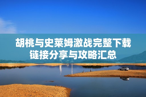 胡桃与史莱姆激战完整下载链接分享与攻略汇总