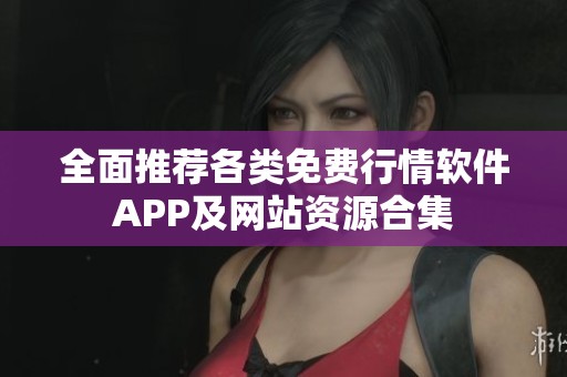 全面推荐各类免费行情软件APP及网站资源合集