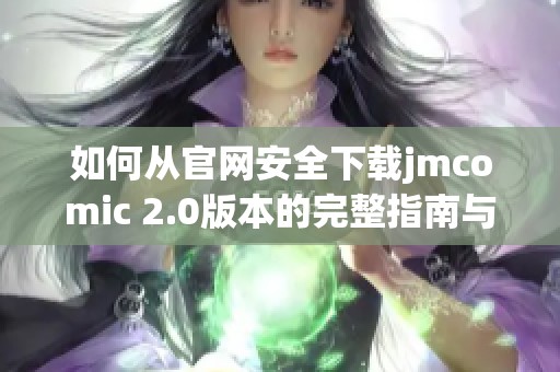 如何从官网安全下载jmcomic 2.0版本的完整指南与步骤解析