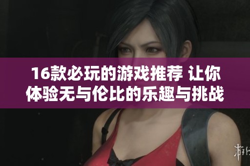 16款必玩的游戏推荐 让你体验无与伦比的乐趣与挑战