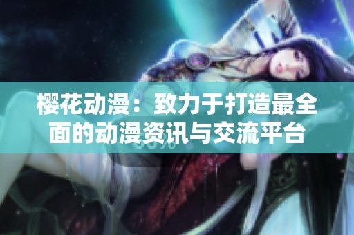 樱花动漫：致力于打造最全面的动漫资讯与交流平台