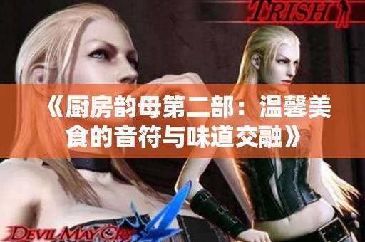 《厨房韵母第二部：温馨美食的音符与味道交融》