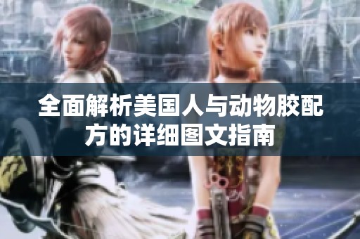 全面解析美国人与动物胶配方的详细图文指南
