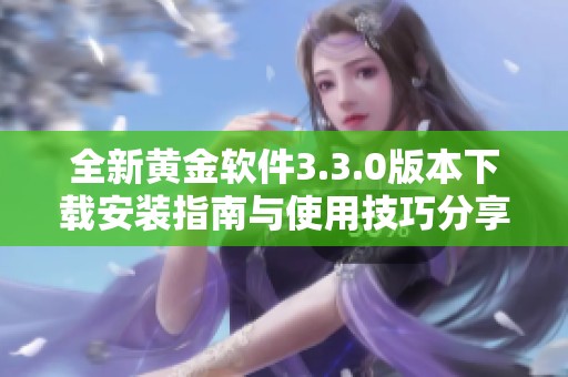 全新黄金软件3.3.0版本下载安装指南与使用技巧分享