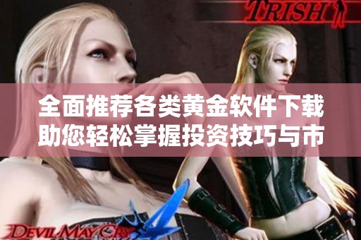 全面推荐各类黄金软件下载助您轻松掌握投资技巧与市场动态
