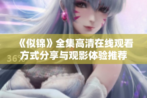 《似锦》全集高清在线观看方式分享与观影体验推荐