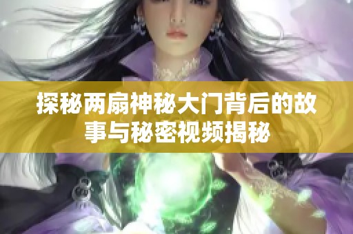 探秘两扇神秘大门背后的故事与秘密视频揭秘